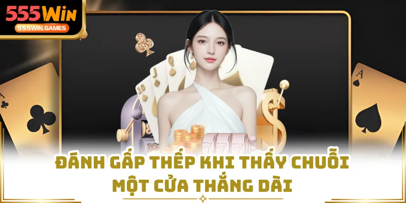 Đánh gấp thếp khi thấy chuỗi một cửa thắng dài