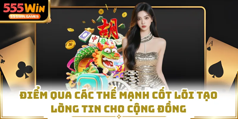 Điểm qua các thế mạnh cốt lõi tạo lòng tin cho cộng đồng