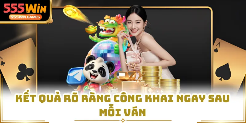 Kết quả rõ ràng công khai ngay sau mỗi ván