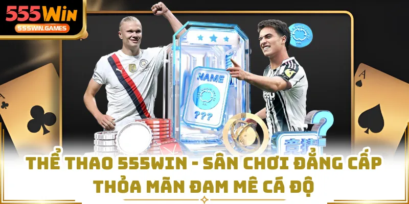 Thể Thao 555WIN - Sân Chơi Đẳng Cấp Thỏa Mãn Đam Mê Cá Độ